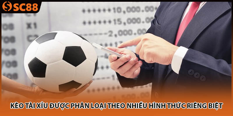 Kèo tài xỉu được phân loại theo nhiều hình thức riêng biệt