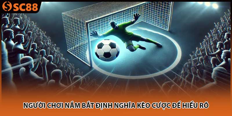 Người chơi nắm bắt định nghĩa kèo cược để hiểu rõ
