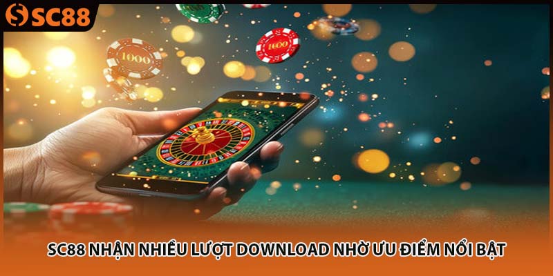 SC88 nhận nhiều lượt download nhờ ưu điểm nổi bật