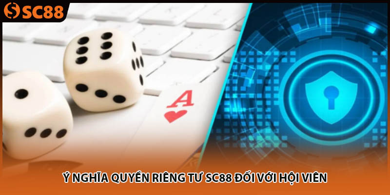 Ý nghĩa quyền riêng tư SC88 đối với hội viên